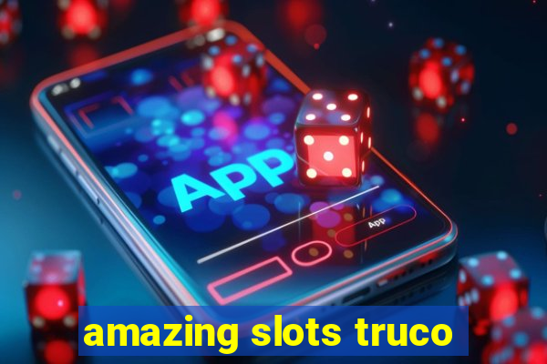 amazing slots truco